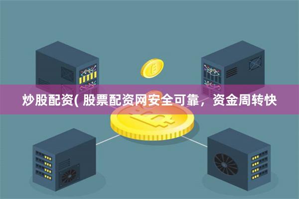 炒股配资( 股票配资网安全可靠，资金周转快