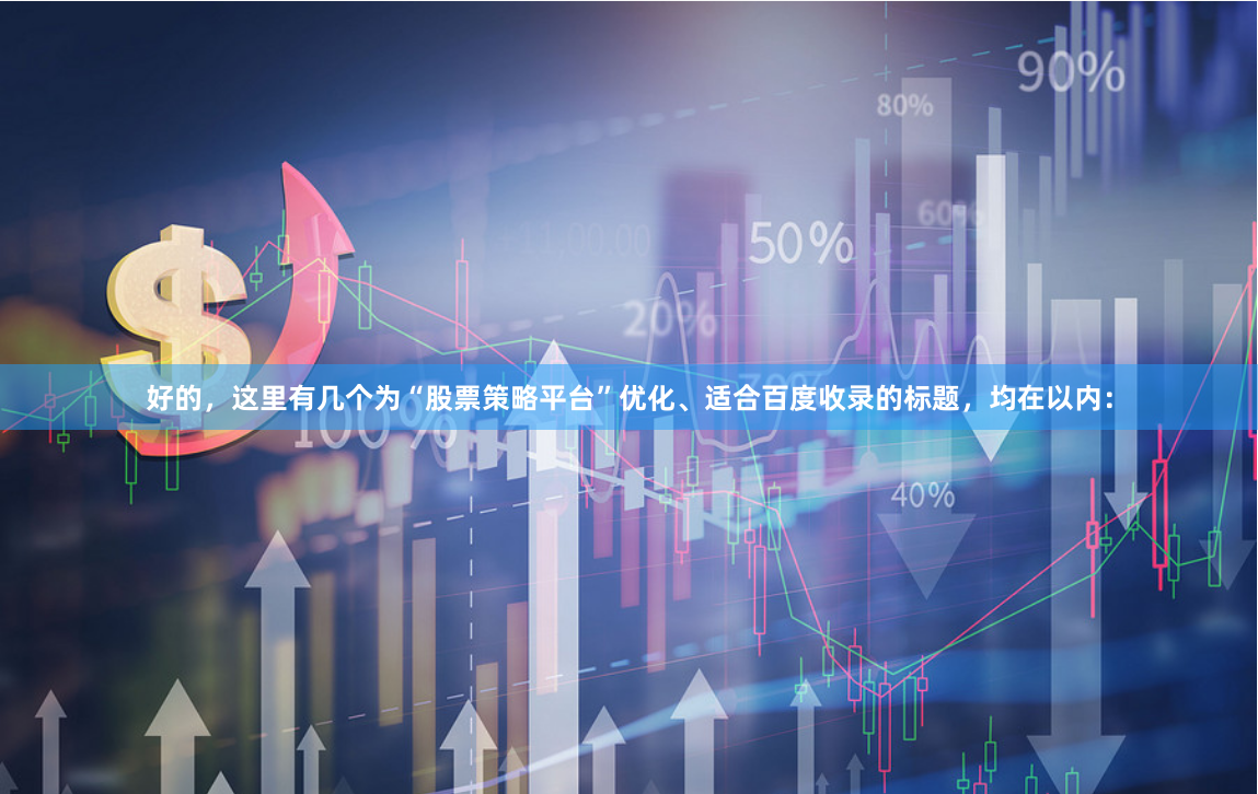 好的，这里有几个为“股票策略平台”优化、适合百度收录的标题，均在以内：