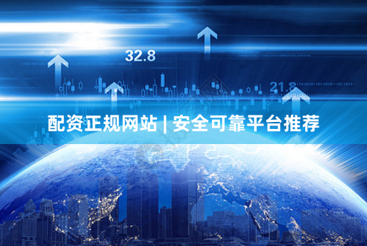 配资正规网站 | 安全可靠平台推荐