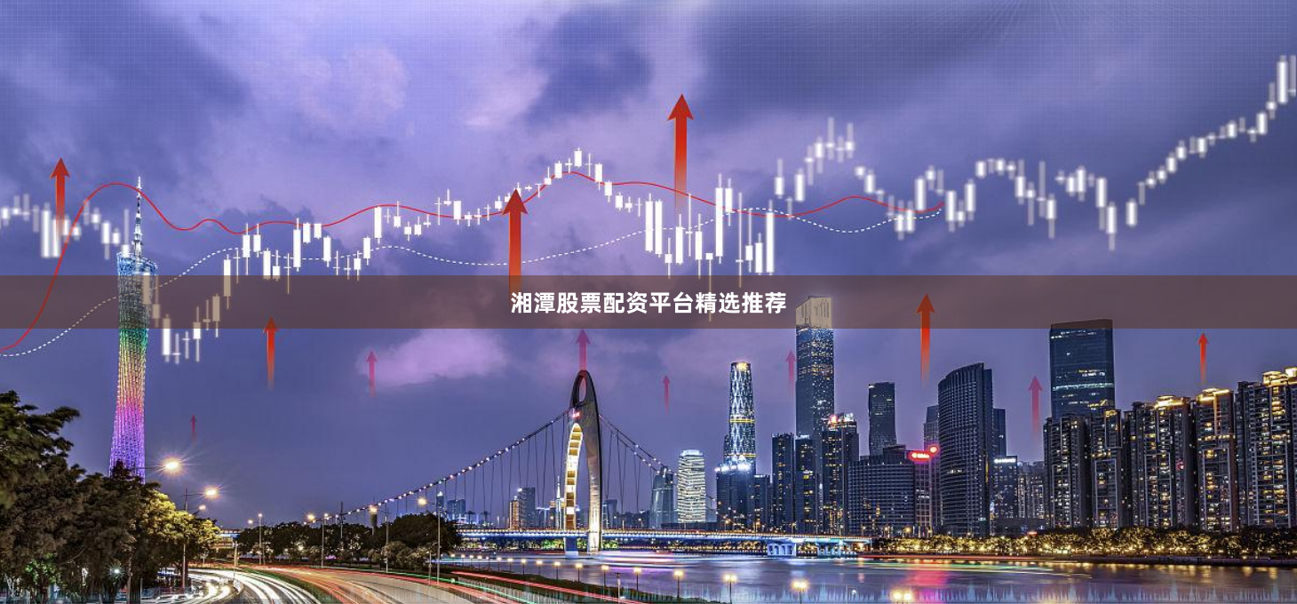 湘潭股票配资平台精选推荐