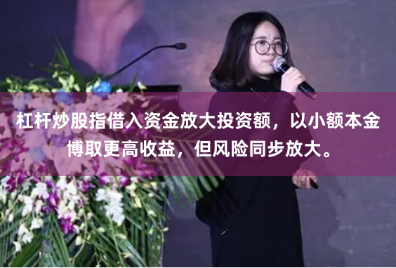 杠杆炒股指借入资金放大投资额，以小额本金博取更高收益，但风险同步放大。