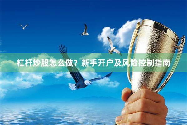 杠杆炒股怎么做？新手开户及风险控制指南