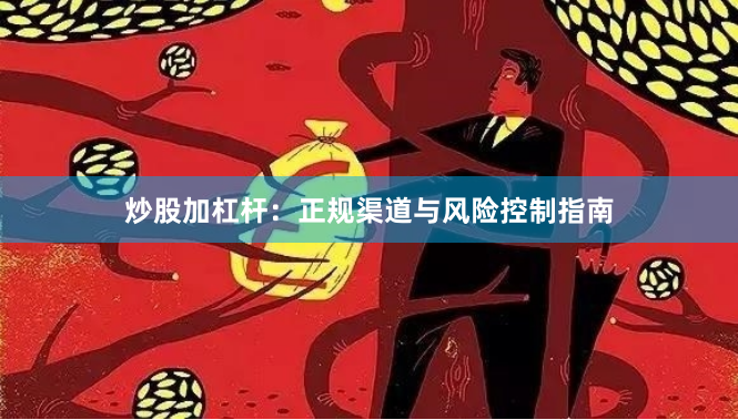 炒股加杠杆：正规渠道与风险控制指南